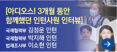 [아디오스! 3개월 동안 함께했던 인턴사원 인터뷰] 국제협력부 김정운 인턴, 국제협력부 박지해 인턴, 법제조사부 이소현 인턴